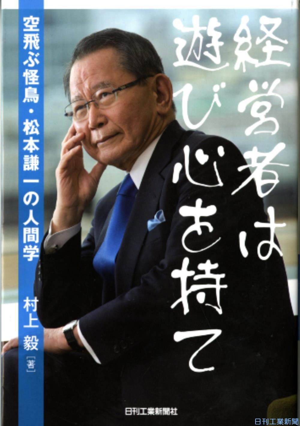新刊／村上毅著『経営者は遊び心を持て 空飛ぶ怪鳥・松本謙一の人間学